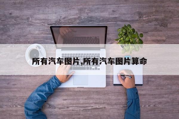 所有汽车图片,所有汽车图片算命