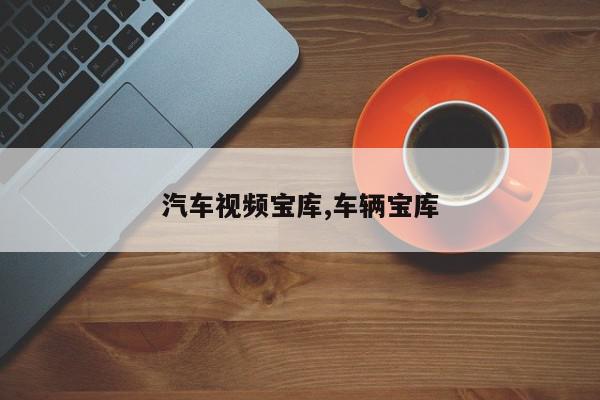 汽车视频宝库,车辆宝库