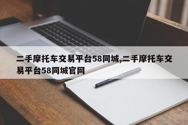 二手摩托车交易平台58同城,二手摩托车交易平台58同城官网