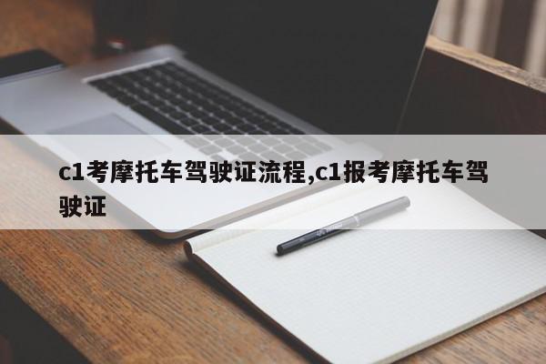 c1考摩托车驾驶证流程,c1报考摩托车驾驶证