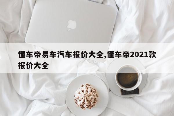 懂车帝易车汽车报价大全,懂车帝2021款报价大全