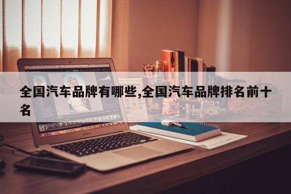 全国汽车品牌有哪些,全国汽车品牌排名前十名