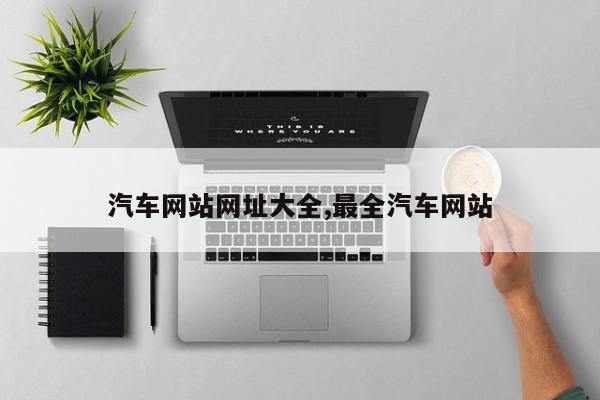 汽车网站网址大全,最全汽车网站